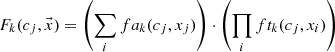$$ F_{k} (c_{j} ,\vec{x}) = \left( {\sum\limits_{i} {fa_{k} (c_{j} ,x_{j} )} } \right) \cdot \left( {\prod\limits_{i} {ft_{k} (c_{j} ,x_{i} )} } \right) $$