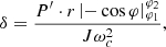 $$ \delta = \frac{{P^{\prime} \cdot r\left| { - \cos \varphi } \right|_{{\varphi _{1} }}^{{\varphi _{2} }} }}{{J\omega _{c}^{2} }}, $$