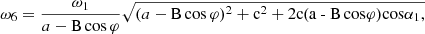 $ \omega_{6} = \frac{{\omega_{1} }}{{a - {\text{B}}\cos \varphi }}\sqrt {(a - {\text{B}}\cos \varphi )^{2} + {\text{c}}^{2} + 2{\text{c(a - B}}\,{ \cos }\varphi ) {\text{cos}}\alpha_{1} ,} $