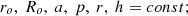 $$ {r_o},{\text{ }}{R_o},{\text{ }}a,{\text{ }}p,{\text{ }}r,{\text{ }}h = const; $$