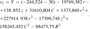 $$ \begin{gathered}{\upsilon _z} = Y = \left( { - 244,524 - 30} \right) - 19769,382\,r - \hfill \\ + 138.852\,z + 31610,804\,C + 1373,869\,{r^2} + \hfill \\ + 227914.938\,{r^2} - 17399,748\,{z^2} + \hfill \\ 158265,452\,{C^2} - 88475,75\,{R^2} \hfill \\ \end{gathered}. $$