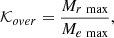 $$ \mathcal{K}_{{over}} = \frac{{M_{{r\,\max }} }}{{M_{{e\,\max }} }}, $$