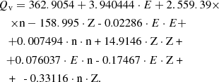 $$ \begin{gathered} {Q_\text{v}} = 362.9054 + 3.940444 \cdot E + 2.559.39 \times \hfill \\ \,\,\,\,\,\, \times {\text{n}} - 158.995 \cdot {\text{Z - 0}}{\text{.02286}} \cdot E \cdot E + \hfill \\ \,\,\,\,\, + 0.007494 \cdot {\text{n}} \cdot {\text{n + 14}}{\text{.9146}} \cdot {\text{Z}} \cdot {\text{Z + }} \hfill \\ \,\,\,\, + 0.076037 \cdot E \cdot {\text{n - 0}}{\text{.17467}} \cdot E \cdot {\text{Z + }} \hfill \\ \,\,\,\,{\text{ + }}\,{\text{ - 0}}{\text{.33116}} \cdot {\text{n}} \cdot {\text{Z}}{\text{.}} \hfill \\ \end{gathered} $$