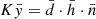 $ K\bar{y} = \bar{d} \cdot \bar{h} \cdot \bar{n} $