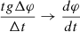 $ \frac{tg\Delta \varphi }{\Delta t} \to \frac{d\varphi }{dt} $