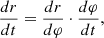 $$ \frac{{dr}}{{dt}} = \frac{{dr}}{{d\varphi }} \cdot \frac{{d\varphi }}{{dt}}, $$