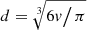 $ d = \sqrt[3]{{{{6v} \mathord{\left/ {\vphantom {{6v} \pi }} \right. \kern-0pt} \pi }}} $