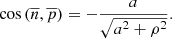 $$ \cos \left( {\overline n ,\overline p } \right) = - \frac{a}{{\sqrt {{a^2} + {\rho ^2}} }}. $$