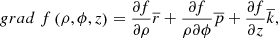 $$ grad\;f\left( {\rho ,\phi ,z} \right) = \frac{{\partial f}}{{\partial \rho }}\overline r + \frac{{\partial f}}{{\rho \partial \phi }}\overline p + \frac{{\partial f}}{{\partial z}}\overline k , $$