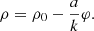 $$ \rho = {\rho _0} - \frac{a}{k}\varphi . $$