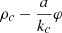 $ {\rho_c} - \frac{a}{k_c}\varphi $