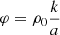 $ \varphi = {\rho_0}\frac{k}{a} $