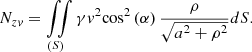 $$ {N_{zv}} = \iint\limits_{\left( S \right)} {\gamma {v^2}{{\cos }^2}\left( \alpha \right)\frac{\rho }{{\sqrt {{a^2} + {\rho ^2}} }}dS.} $$