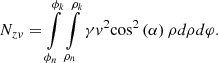 $$ {N_{zv}} = \int\limits_{{\phi _n}}^{{\phi _k}} {\int\limits_{{\rho _n}}^{{\rho _k}} {\gamma {v^2}{{\cos }^2}\left( \alpha \right)\rho d\rho d\varphi .} } $$
