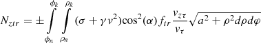$$ {N_{ztr}} = \pm \int\limits_{{\phi _n}}^{{\phi _k}} {} \int\limits_{{\rho _n}}^{{\rho _k}} {(\sigma + \gamma {v^2}){{\cos }^2}(\alpha ){f_{tr}}\frac{{{v_{z\tau }}}}{{{v_\tau }}}\sqrt {{a^2} + {\rho ^2}d\rho d\varphi } } $$
