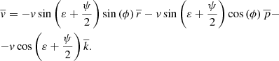 $$ \begin{gathered} \overline v = - v\sin \left( {\varepsilon + \frac{\psi }{2}} \right)\sin \left( \phi \right)\overline r - v\sin \left( {\varepsilon + \frac{\psi }{2}} \right)\cos \left( \phi \right)\overline p - \hfill \\ - v\cos \left( {\varepsilon + \frac{\psi }{2}} \right)\overline k . \hfill \\ \end{gathered} $$