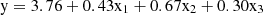 $$ {\rm y} = 3.76 + 0.43{\rm x}_{1} + 0.67{\rm x}_{2} + 0.30{\rm x}_{3} $$