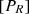 $ \left[ {P_{R} } \right] $