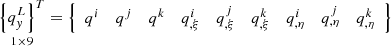 $ \mathop {\left\{ {q_{y}^{L} } \right\}^{T} }\limits_{1 \times 9} = \left\{ {\begin{array}{*{20}c} {q^{i} } & {q^{j} } & {q^{k} } & {q_{,\xi }^{i} } & {q_{,\xi }^{j} } & {q_{,\xi }^{k} } & {q_{,\eta }^{i} } & {q_{,\eta }^{j} } & {q_{,\eta }^{k} } \\ \end{array} } \right\} $