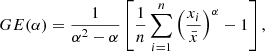 $$ GE(\alpha ) = \frac{1}{{\alpha ^{2} - \alpha }}\left[ {\frac{1}{n}\sum\limits_{{i = 1}}^{n} {\left( {\frac{{x_{i} }}{{\bar{x} }}} \right)^{\alpha } - 1} } \right], $$
