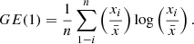 $$ GE(1) = \frac{1}{n}\sum\limits_{{1 - i}}^{n} {\left( {\frac{{x_{i} }}{{\bar{x} }}} \right)} \log \left( {\frac{{x_{i} }}{{\bar{x} }}} \right). $$