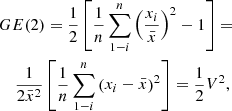 $$ \begin{gathered} GE(2) = \frac{1}{2}\left[ {\frac{1}{n}\sum\limits_{{1 - i}}^{n} {\left( {\frac{{x_{i} }}{{\bar{x} }}} \right)^{2} - 1} } \right] = \hfill \\ \,\,\,\,\,\,\frac{1}{{2\bar{x} ^{2} }}\left[ {\frac{1}{n}\sum\limits_{{1 - i}}^{n} {\left( {x_{i} - \bar{x} } \right)^{2} } } \right] = \frac{1}{2}V^{2} , \hfill \\ \end{gathered} $$
