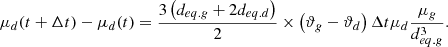 $${\mu _d}(t + \Delta t) - {\mu _d}(t) = {{3\left( {{d_{eq.g}} + 2{d_{eq.d}}} \right)} \over 2} \times \left( {{\vartheta _g} - {\vartheta _d}} \right)\Delta t{\mu _d}{{{\mu _g}} \over {d_{eq.g}^3}}.$$