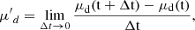 $${{\mu '}_d} = \mathop {\lim }\limits_{\Delta t \to 0} {{{{\rm{\mu }}_{\rm{d}}}({\rm{t}} + \Delta {\rm{t}}) - {{\rm{\mu }}_{\rm{d}}}({\rm{t}})} \over {\Delta {\rm{t}}}},$$