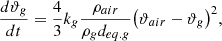 $${{d{\vartheta _g}} \over {dt}} = {4 \over 3}{k_g}{{{\rho _{air}}} \over {{\rho _g}{d_{eq.g}}}}{\left( {{\vartheta _{air}} - {\vartheta _g}} \right)^2},$$
