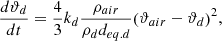$${{d{\vartheta _d}} \over {dt}} = {4 \over 3}{k_d}{{{\rho _{air}}} \over {{\rho _d}{d_{eq.d}}}}{\left( {{\vartheta _{air}} - {\vartheta _d}} \right)^2},$$