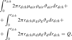 $$\eqalign{ & \int_0^{{r_{dch}}} {2\pi {r_{dch}}} {\mu _{air}}{\rho _{air}}{\vartheta _{air}}d{r_{dch}} + \cr & + \int_0^{{r_{dch}}} {2\pi {r_{dch}}} {\mu _g}{\rho _g}{\vartheta _g}d{r_{dch}} + \cr & + \int_0^{{r_{dch}}} {2\pi {r_{dch}}} {\mu _d}{\rho _d}{\vartheta _d}d{r_{dch}} = Q, \cr} $$