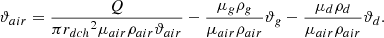 $${\vartheta _{air}} = {Q \over {\pi {r_{dch}}^2{\mu _{air}}{\rho _{air}}{\vartheta _{air}}}} - {{{\mu _g}{\rho _g}} \over {{\mu _{air}}{\rho _{air}}}}{\vartheta _g} - {{{\mu _d}{\rho _d}} \over {{\mu _{air}}{\rho _{air}}}}{\vartheta _d}.$$