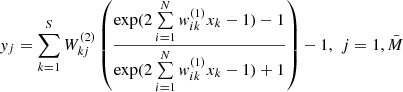 $${y_j} = \sum\limits_{k = 1}^S {W_{kj}^{(2)}} \left( {{{\exp (2\sum\limits_{i = 1}^N {w_{ik}^{(1)}{x_k} - 1) - 1} } \over {\exp (2\sum\limits_{i = 1}^N {w_{ik}^{(1)}{x_k} - 1) + 1} }}} \right) - 1,\,\,j = 1,\bar M$$